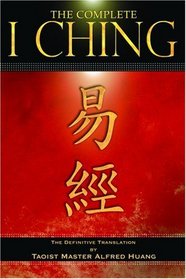 The Complete I Ching : The Definitive Translation by the Taoist Master Alfred Huang