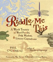 Riddle Me This: A World Treasury of Word Puzzles, Folk Wisdom, and Literary Conundrums
