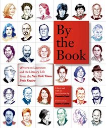 By the Book: Writers on Literature and the Literary Life from The New York Times Book Review