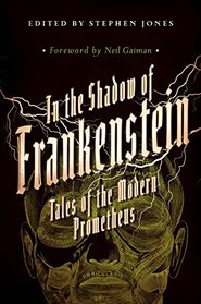 In the Shadow of Frankenstein: Tales of the Modern Prometheus