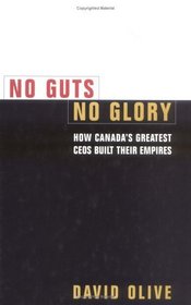 No guts, no glory: How Canada's greatest CEOs built their empires