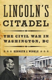 Lincoln's Citadel: The Civil War in Washington, DC