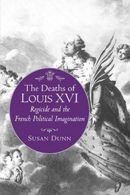 The Deaths of Louis XVI: Regicide and the French Political Imagination (Literature in History)