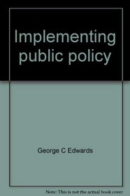 Implementing public policy (Politics and public policy series)