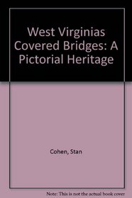 West Virginias Covered Bridges: A Pictorial Heritage