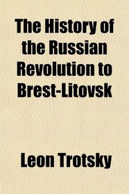 The History of the Russian Revolution to Brest-Litovsk