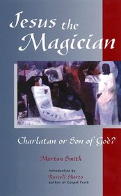 Jesus the Magician: Charlatan or Son of God?