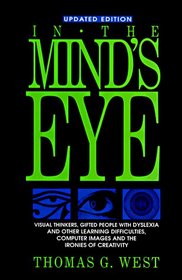 In the Mind's Eye: Visual Thinkers, Gifted People With Dyslexia and Other Learning Difficulties, Computer Images and the Ironies of Creativity