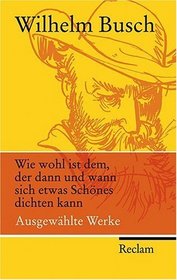 Wie wohl ist dem, der dann und wann sich etwas Schnes dichten kann