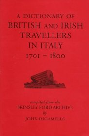 A Dictionary of British and Irish Travellers in Italy, 1701-1800 (Paul Mellon Centre for Studies in Britis)