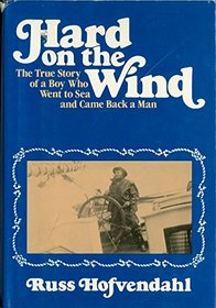 Hard on the Wind: The True Story of a Boy Who Went to Sea and Came Back a Man
