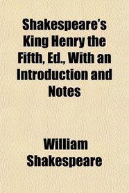 Shakespeare's King Henry the Fifth, Ed., With an Introduction and Notes