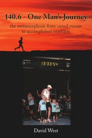 140.6 - One Man's Journey: the metamorphosis from casual runner to accomplished triathlete