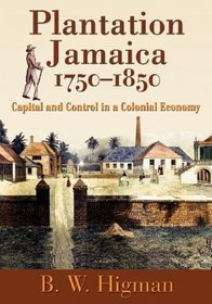 Plantation Jamaica, 1750-1850: Capital And Control In A Colonial Economy