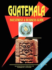Guatemala Investment And Business Guide