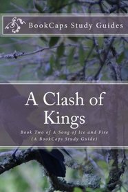 A Clash of Kings - Book Two of A Song of Ice and Fire (A BookCaps Study Guide)