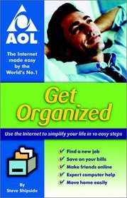 Get Organized!: Using the Internet to simplify your life in 10 easy steps (AOL)