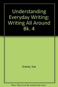 Understanding Everyday Writing: Writing All Around Bk. 4