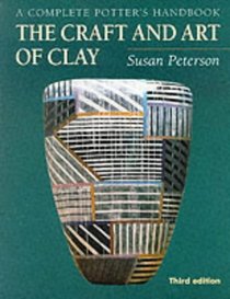 Craft and Art of Clay, The: A Complete Potter's Handbook