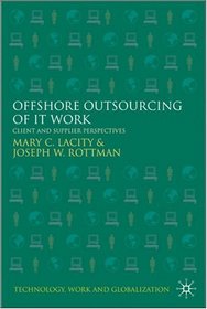 Offshore Outsourcing of IT Work: Client and Supplier Perspectives (Technology, Work and Globalization)