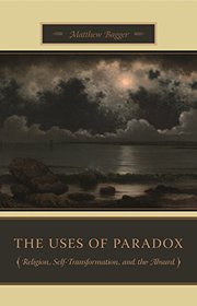 The Uses of Paradox: Religion, Self-Transformation, and the Absurd