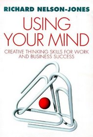 Using Your Mind: Creative Thinking Skills for Work and Business Success