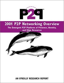 2001 P2P Networking Overview: The Emergent P2P Platform of Presence, Identity, and Edge Resources (O'Reilly Research)