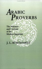 Arabic Proverbs: Or the Manners and Customs of the Modern Egyptians, Illustrated from Their Proverbial Sayings Current in Cairo, Translated and Expl