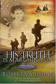 His Truth Is Marching On : A World War II Novel
