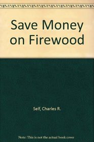 Saving $ on Firewood: Storey Country Wisdom Bulletin A-11