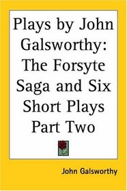 Plays by John Galsworthy: The Forsyte Saga and Six Short Plays Part Two