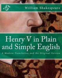 Henry V in Plain and Simple English: A Modern Translation and the Original Version