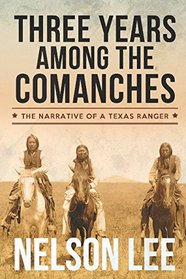 Three Years Among the Comanches: The Narrative of Nelson Lee, Texas Ranger