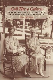 Call Her a Citizen: Progressive-Era Activist and Educator Anna Pennybacker (Centennial Series of the Association of Former Students, Texas A&M University)