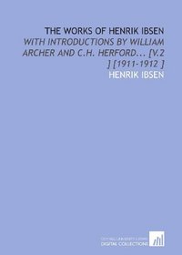 The Works of Henrik Ibsen: With Introductions by William Archer and C.H. Herford... [V.2 ] [1911-1912 ]