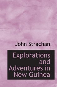 Explorations and Adventures in New Guinea