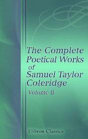 The Complete Poetical Works of Samuel Taylor Coleridge: Including Poems and Versions of Poems Now Published for the First Time. Volume 2: Dramatics Works and Appendices