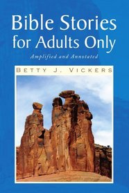 Bible Stories for Adults Only: Amplified and Annotated