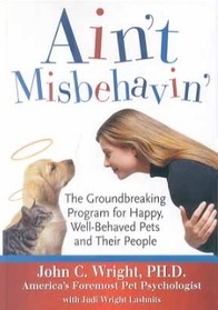 Ain't Misbehavin': The Groundbreaking Program for Happy, Well-Behaved Pets and Their People