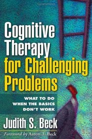Cognitive Therapy for Challenging Problems : What to Do When the Basics Don't Work