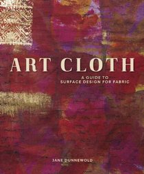 Art Cloth: A Guide to Surface Design for Fabric