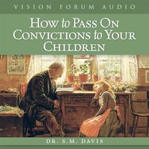 How to Pass On Convictions to Your Children