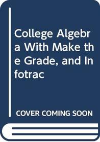 College Algebra With Make the Grade, and Infotrac