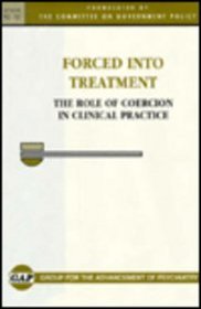 Forced into Treatment: The Role of Coercion in Clinical Practice (Gap Report (Group for the Advancement of Psychiatry))