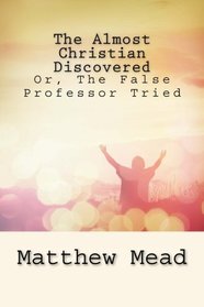 The Almost Christian Discovered: Or, The False Professor Tried