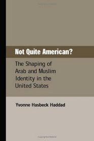 Not Quite American?: The Shaping of Arab and Muslim Identity in the United States