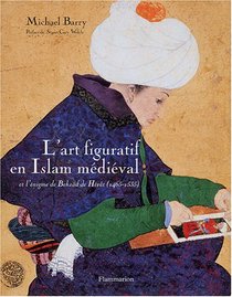L'art figuratif en Islam médiéval et l'énigme de Behzâd de Hérât (1465-1535) (French Edition)