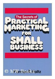 The Secrets of Practical Marketing for Small Business