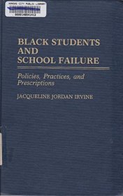 Black Students and School Failure : Policies, Practices, and Prescriptions (Contributions in Afro-American and African Studies)