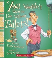 You Wouldn't Want to Live Without Toilets (You Wouldn't Want to Live...)